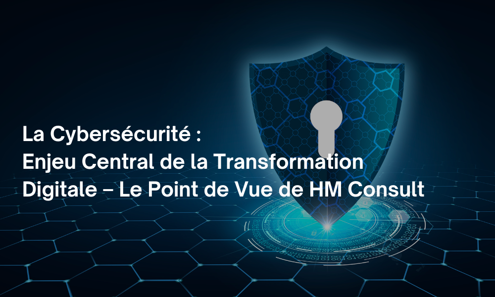 La Cybersécurité : Enjeu Central de la Transformation Digitale
